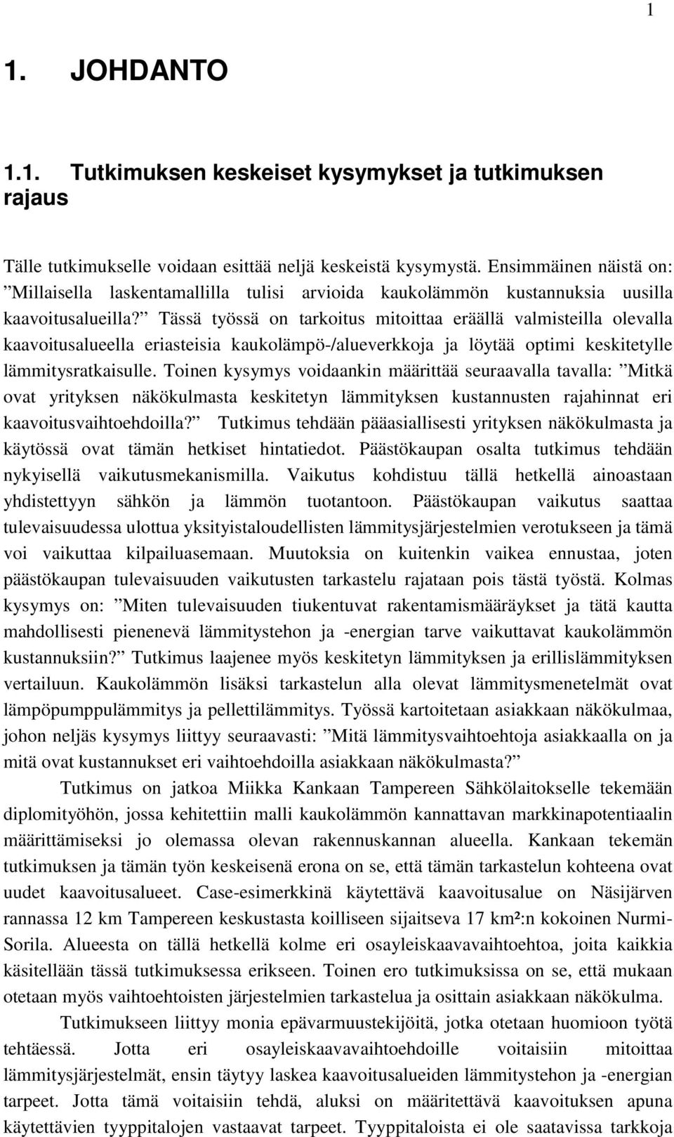 Tässä työssä on tarkoitus mitoittaa eräällä valmisteilla olevalla kaavoitusalueella eriasteisia kaukolämpö-/alueverkkoja ja löytää optimi keskitetylle lämmitysratkaisulle.