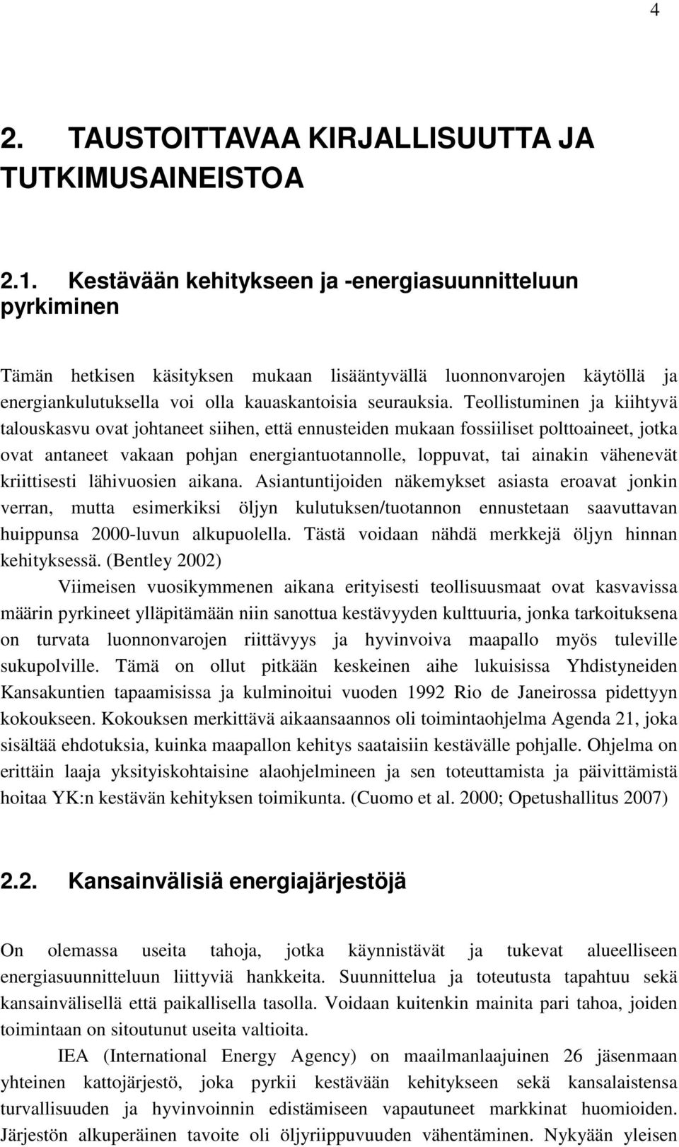 Teollistuminen ja kiihtyvä talouskasvu ovat johtaneet siihen, että ennusteiden mukaan fossiiliset polttoaineet, jotka ovat antaneet vakaan pohjan energiantuotannolle, loppuvat, tai ainakin vähenevät