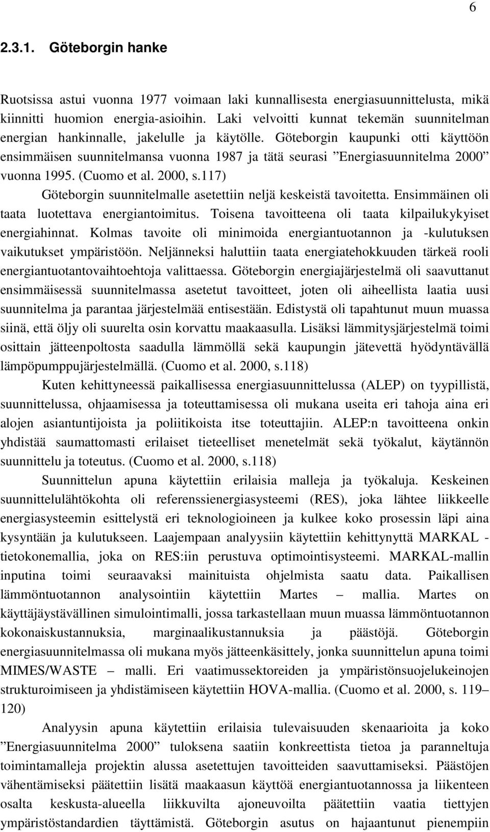 Göteborgin kaupunki otti käyttöön ensimmäisen suunnitelmansa vuonna 1987 ja tätä seurasi Energiasuunnitelma 2000 vuonna 1995. (Cuomo et al. 2000, s.