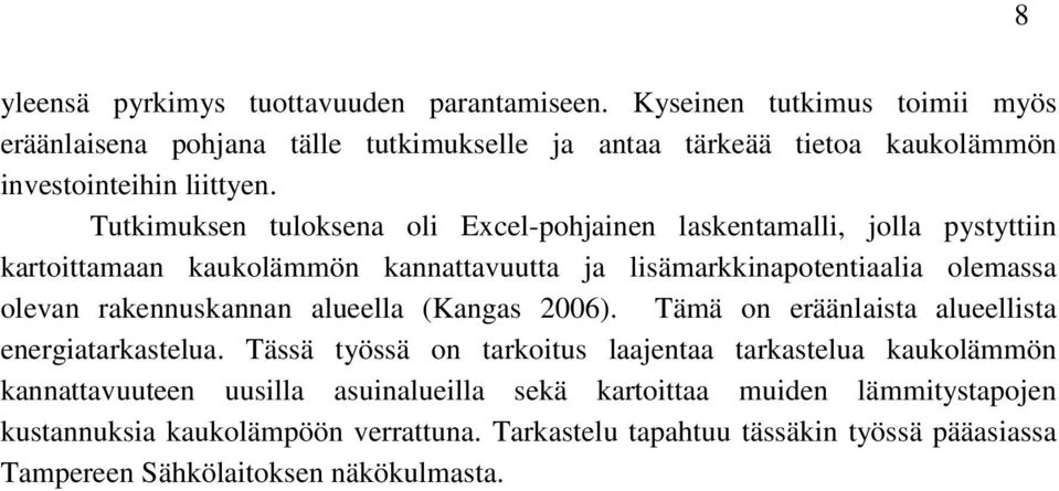 Tutkimuksen tuloksena oli Excel-pohjainen laskentamalli, jolla pystyttiin kartoittamaan kaukolämmön kannattavuutta ja lisämarkkinapotentiaalia olemassa olevan