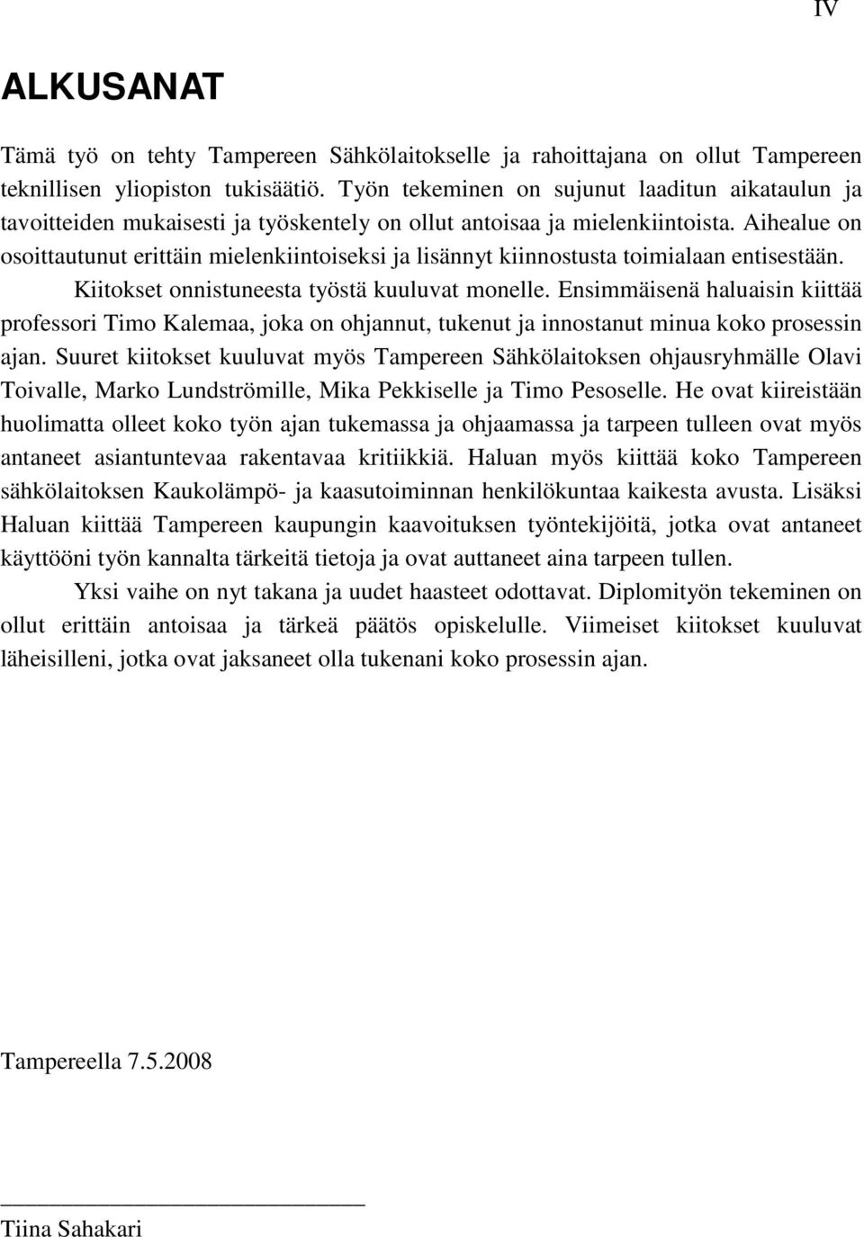 Aihealue on osoittautunut erittäin mielenkiintoiseksi ja lisännyt kiinnostusta toimialaan entisestään. Kiitokset onnistuneesta työstä kuuluvat monelle.