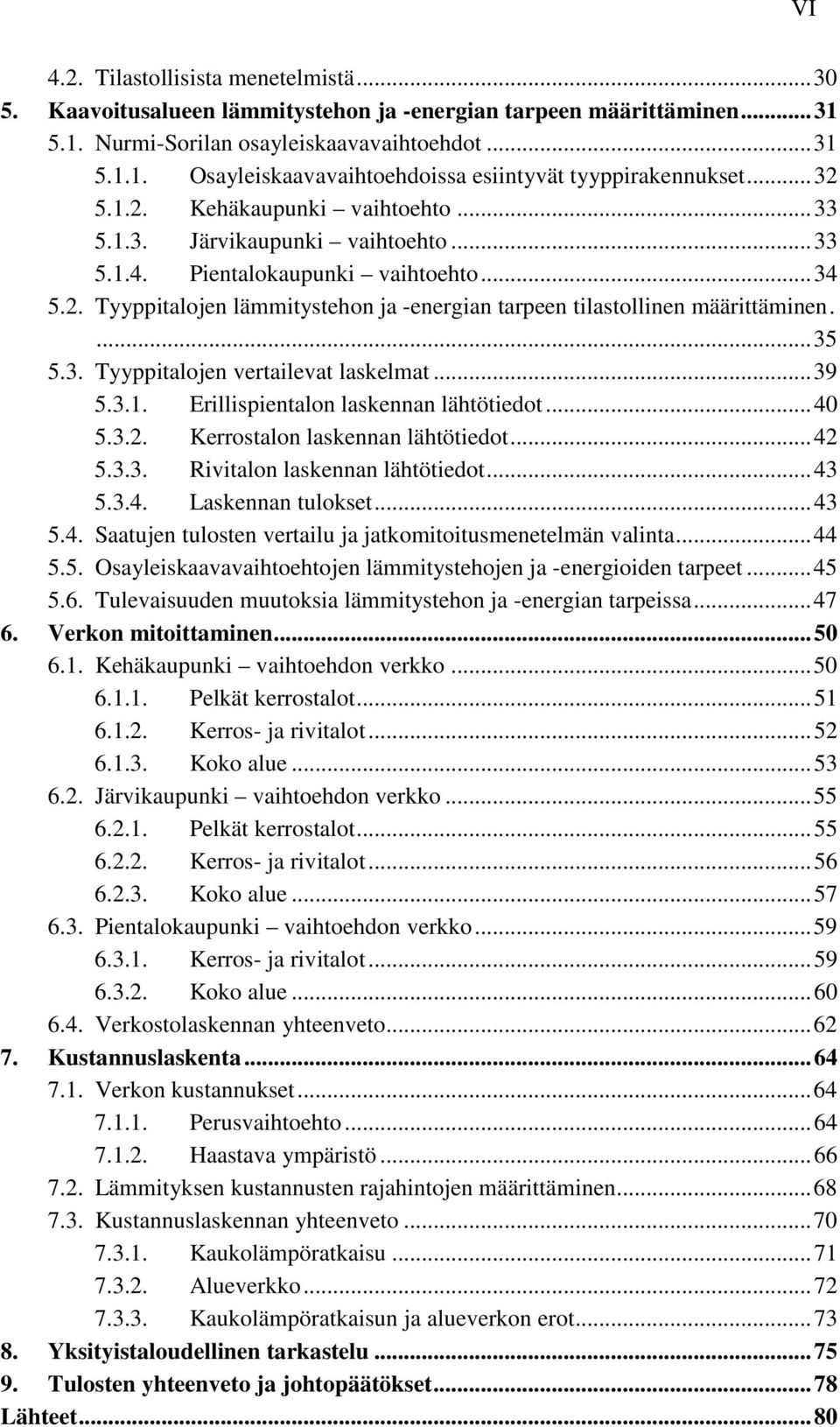 ... 35 5.3. Tyyppitalojen vertailevat laskelmat... 39 5.3.1. Erillispientalon laskennan lähtötiedot... 40 5.3.2. Kerrostalon laskennan lähtötiedot... 42 5.3.3. Rivitalon laskennan lähtötiedot... 43 5.