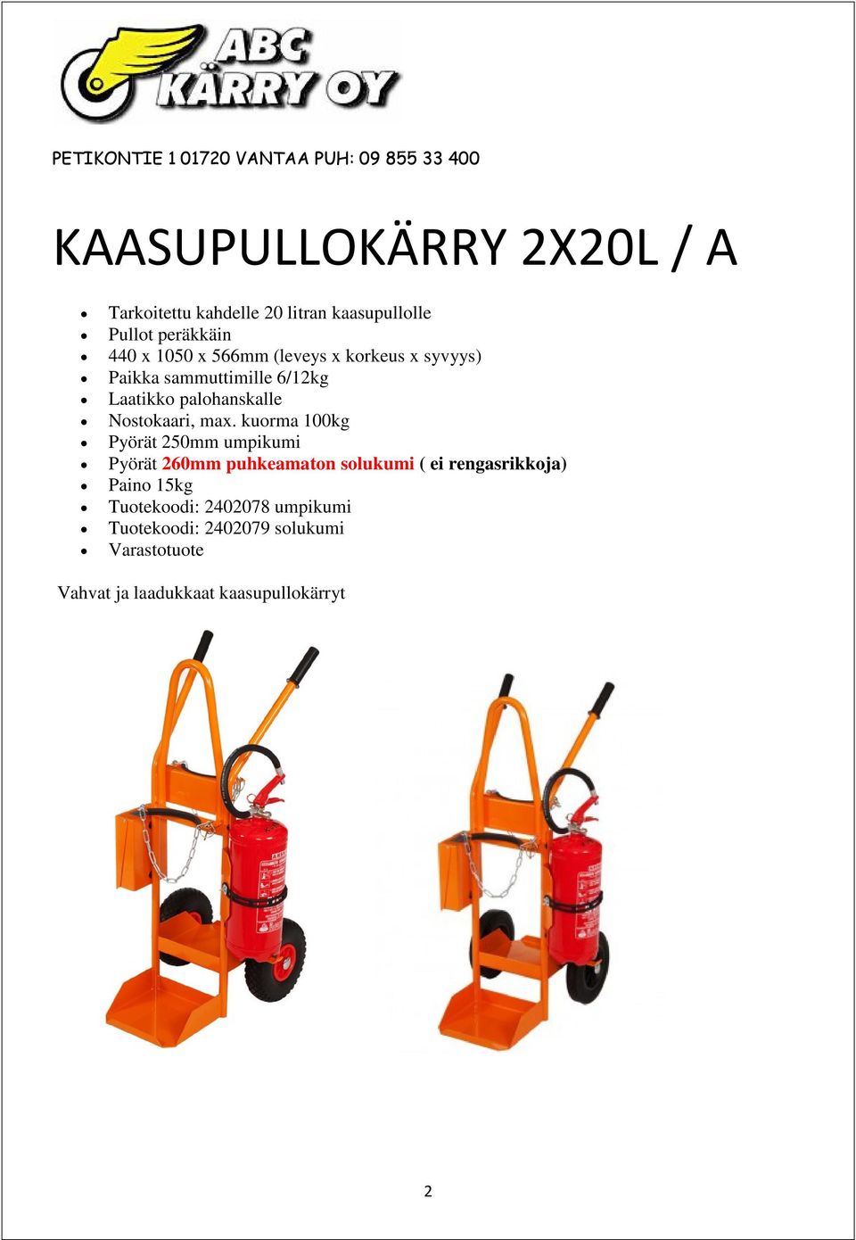 max. kuorma 100kg Pyörät 250mm umpikumi Pyörät 260mm puhkeamaton solukumi ( ei rengasrikkoja) Paino