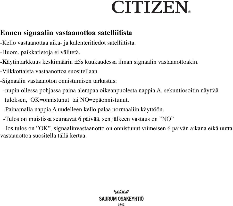-Viikkottaista vastaanottoa suositellaan -Signaalin vastaanoton onnistumisen tarkastus: -nupin ollessa pohjassa paina alempaa oikeanpuolesta nappia A, sekuntiosoitin