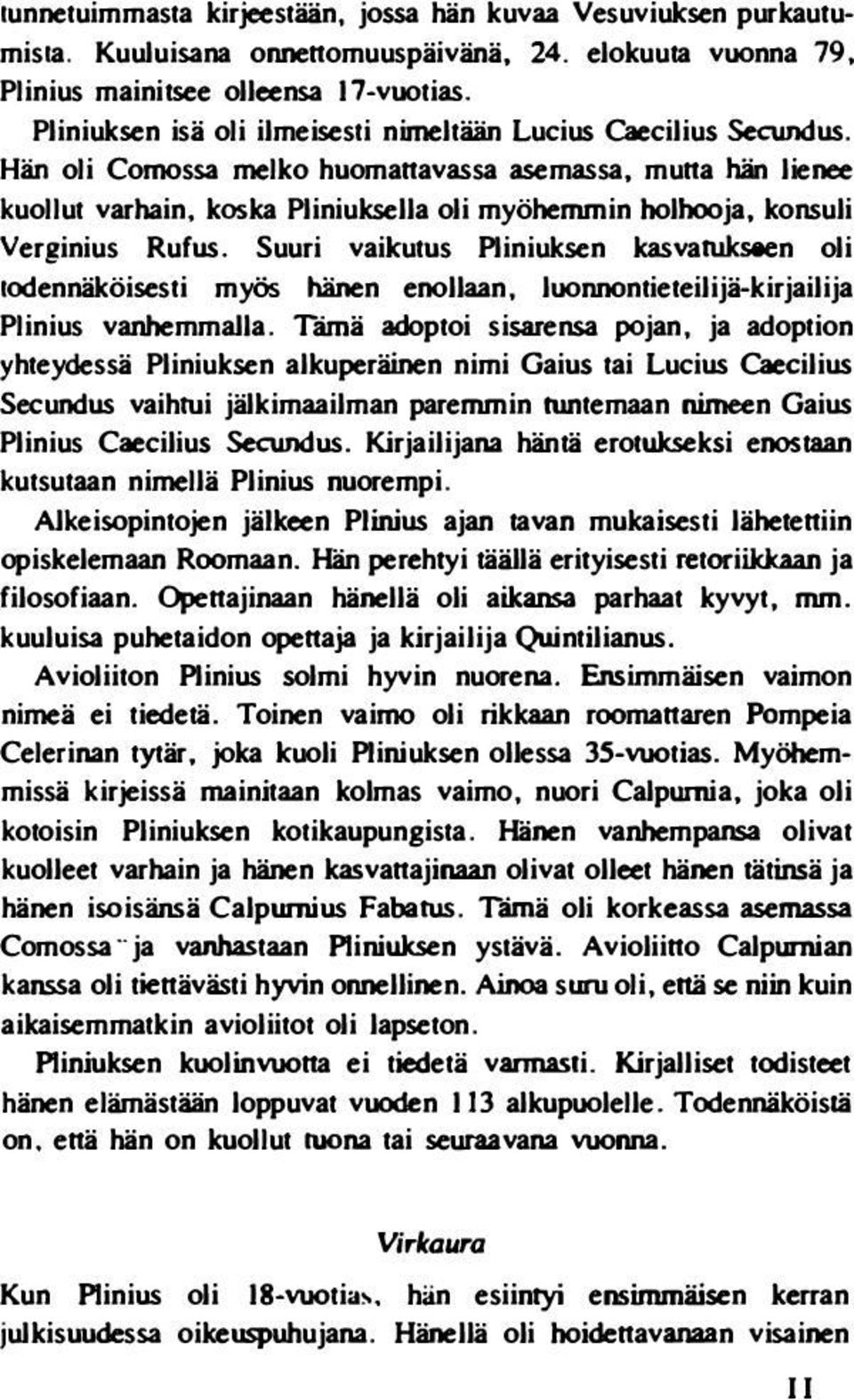 sella oli myöhemmin holhooja, konsuli Verginius Rufus. Suuri vaikutus Pliniuk.sen kasvatukseen oli todennäköisesti myös hänen enollaan, luonnontieteilijä-kirjailija Plinius vanhemmajia.