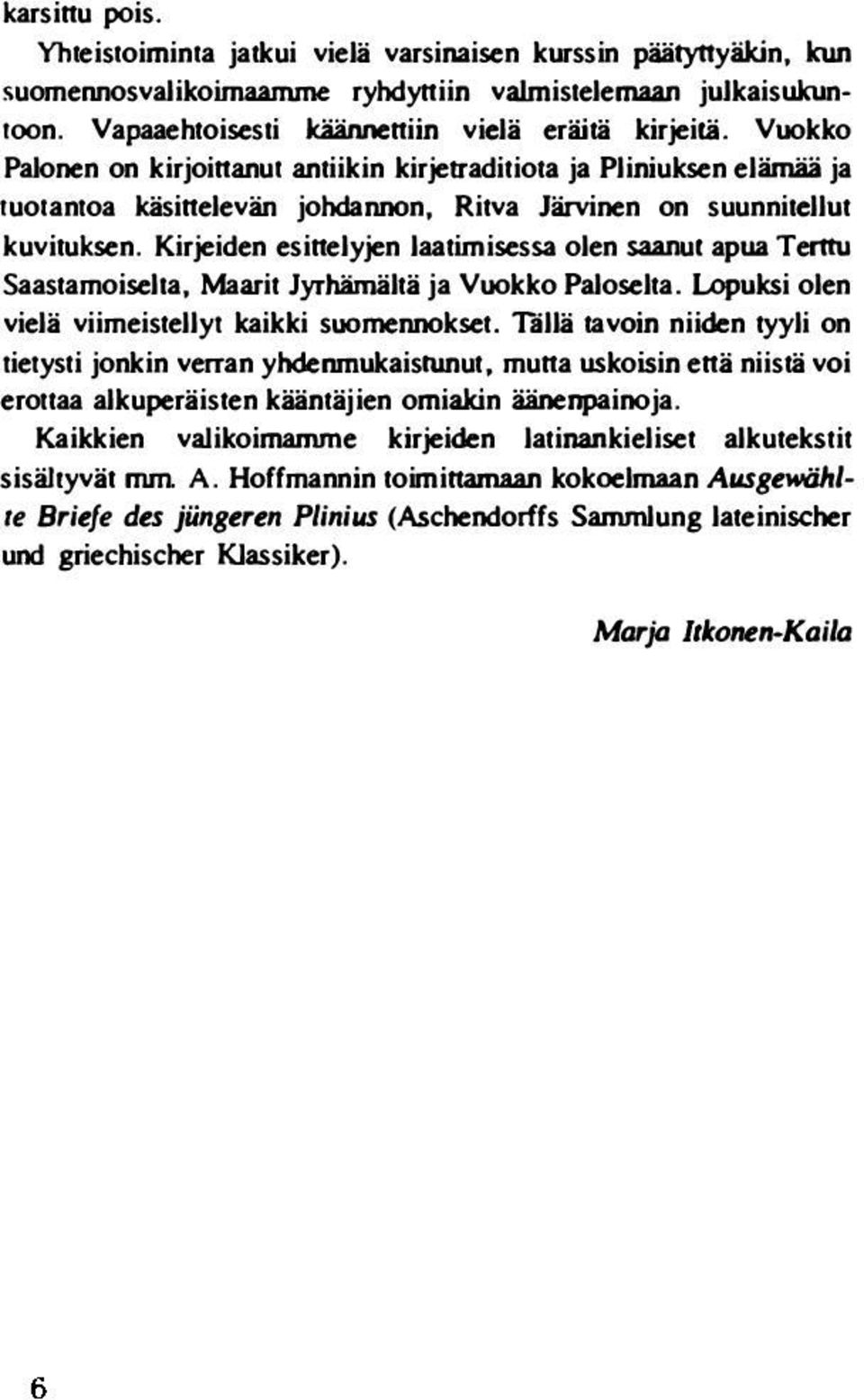 Kirjeiden esinelyjen laatimisessa olen saanul apua Terttu Saastamoisella, Maarit Jyrhämältä ja Vuokko Paloselta. Lopuksi olen vielä viimeistellyt kaikki soomennokset.