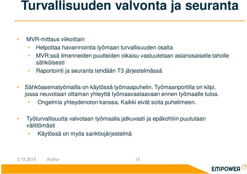 työmaapuhelin. Työmaanportilla on kilpi, jossa neuvotaan ottaman yhteyttä työmaavastaavaan ennen työmaalle tuloa. Ongelmia yhteydenoton kanssa.