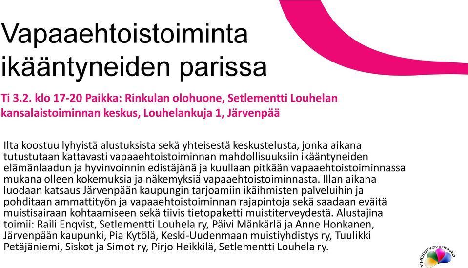 tutustutaan kattavasti vapaaehtoistoiminnan mahdollisuuksiin ikääntyneiden elämänlaadun ja hyvinvoinnin edistäjänä ja kuullaan pitkään vapaaehtoistoiminnassa mukana olleen kokemuksia ja näkemyksiä