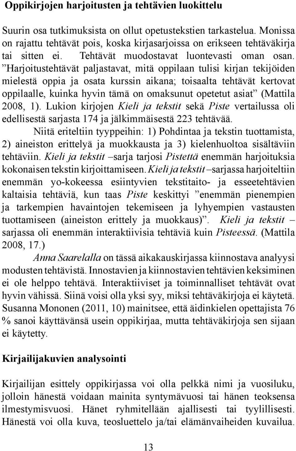 Harjoitustehtävät paljastavat, mitä oppilaan tulisi kirjan tekijöiden mielestä oppia ja osata kurssin aikana; toisaalta tehtävät kertovat oppilaalle, kuinka hyvin tämä on omaksunut opetetut asiat