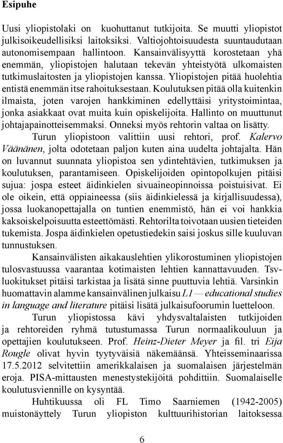 Yliopistojen pitää huolehtia entistä enemmän itse rahoituksestaan.