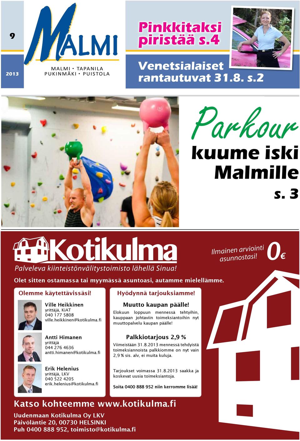 fi Antti Himanen yrittäjä 044 276 4636 antti.himanen@kotikulma.fi Erik Helenius yrittäjä, LKV 040 522 4205 erik.helenius@kotikulma.fi Hyödynnä tarjouksiamme! Muutto kaupan päälle!