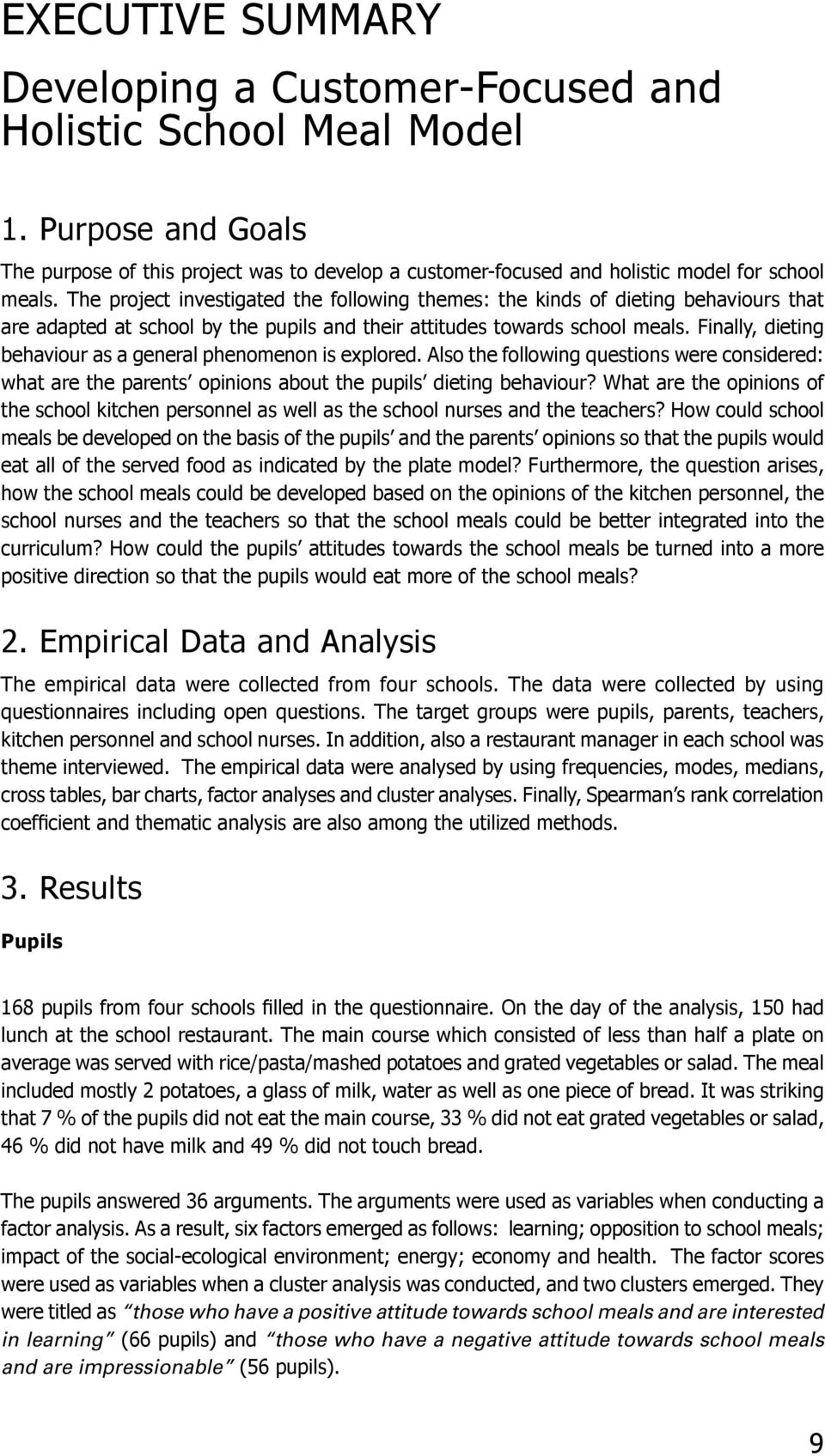 Finally, dieting behaviour as a general phenomenon is explored. Also the following questions were considered: what are the parents opinions about the pupils dieting behaviour?