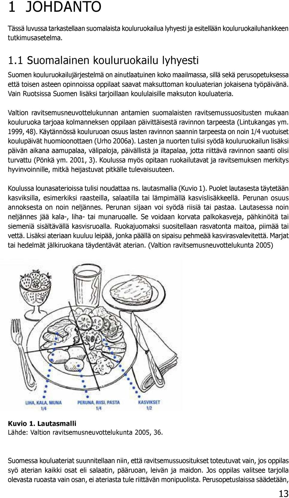 kouluaterian jokaisena työpäivänä. Vain Ruotsissa Suomen lisäksi tarjoillaan koululaisille maksuton kouluateria.