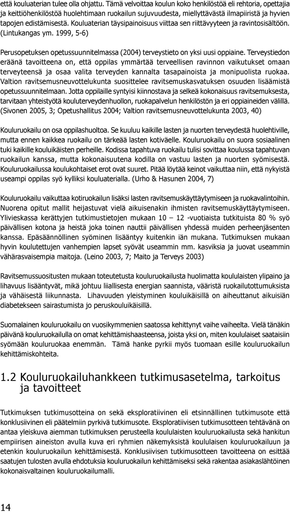 Kouluaterian täysipainoisuus viittaa sen riittävyyteen ja ravintosisältöön. (Lintukangas ym. 1999, 56) Perusopetuksen opetussuunnitelmassa (2004) terveystieto on yksi uusi oppiaine.