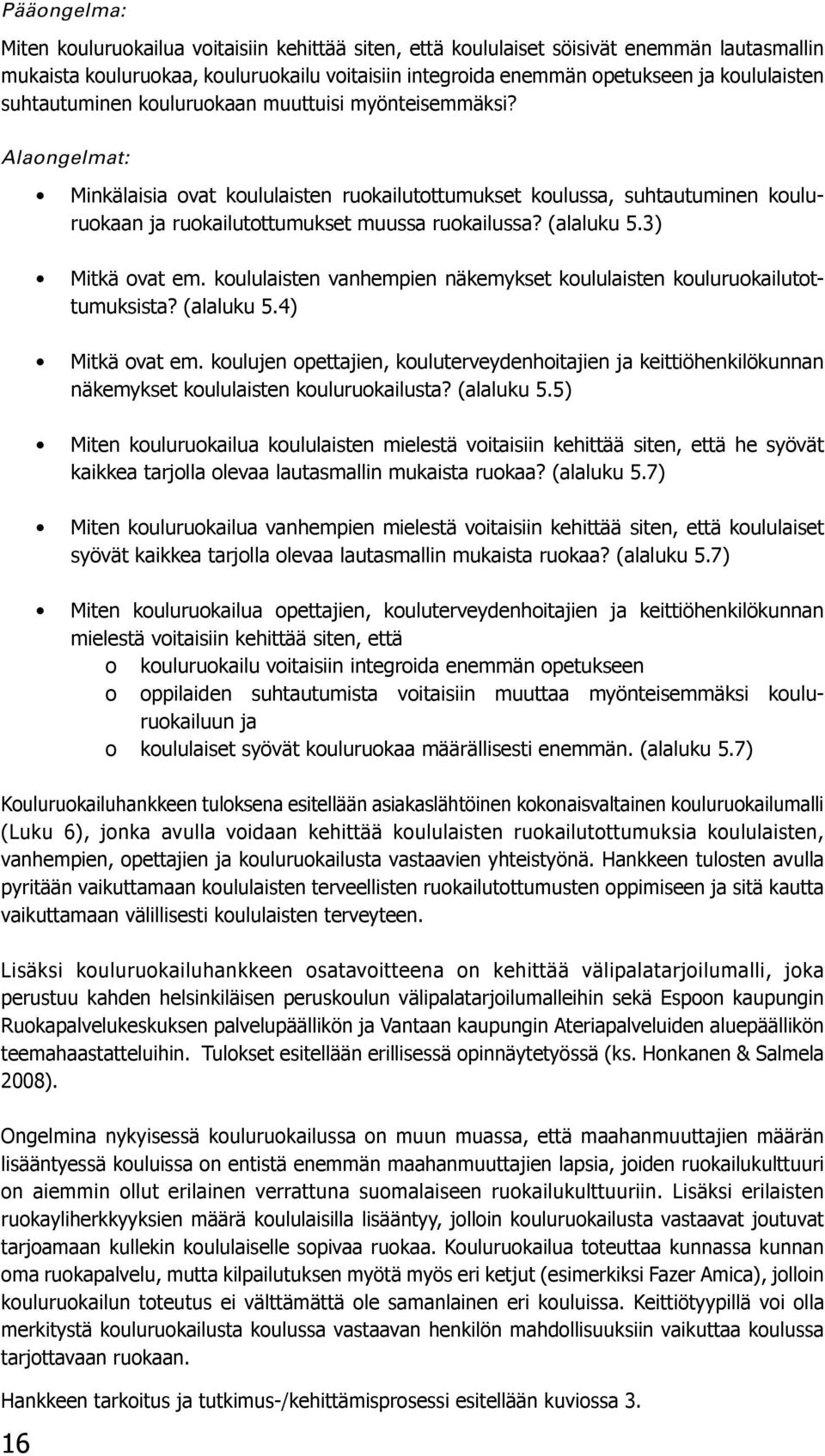 (alaluku 5.3) Mitkä ovat em. koululaisten vanhempien näkemykset koululaisten kouluruokailutottumuksista? (alaluku 5.4) Mitkä ovat em.