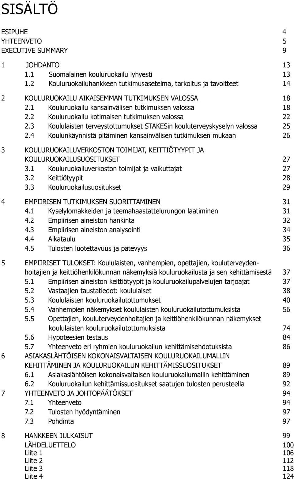 2 Kouluruokailu kotimaisen tutkimuksen valossa 22 2.3 Koululaisten terveystottumukset STAKESin kouluterveyskyselyn valossa 25 2.