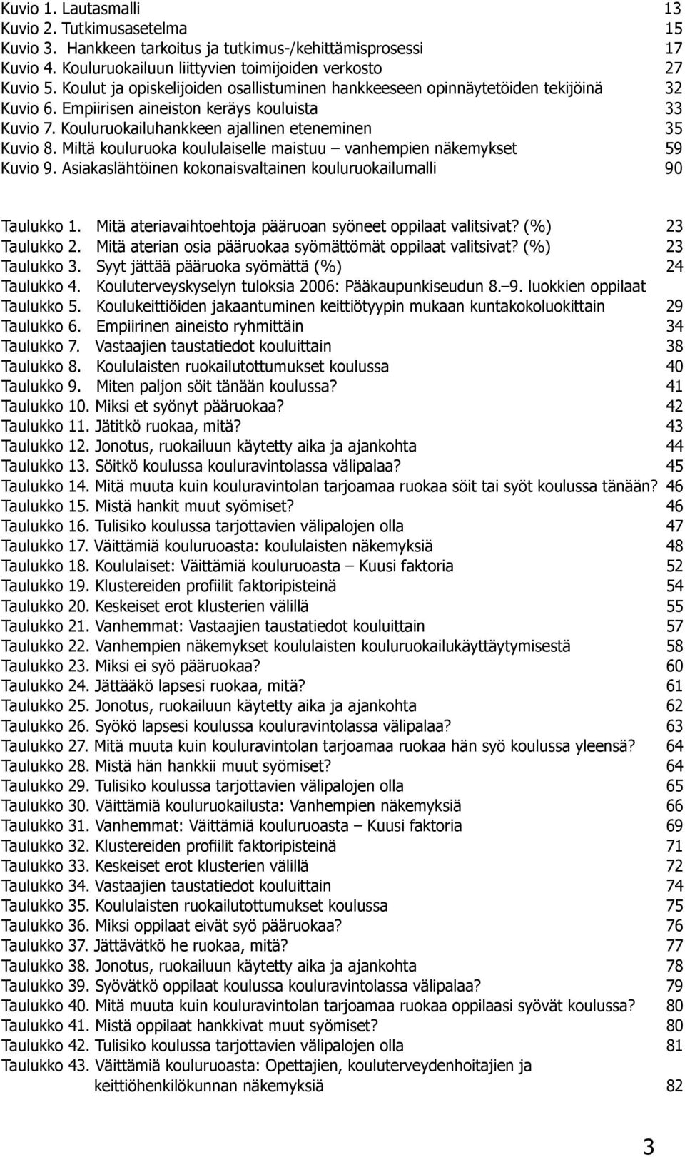 Miltä kouluruoka koululaiselle maistuu vanhempien näkemykset 59 Kuvio 9. Asiakaslähtöinen kokonaisvaltainen kouluruokailumalli 90 Taulukko 1.