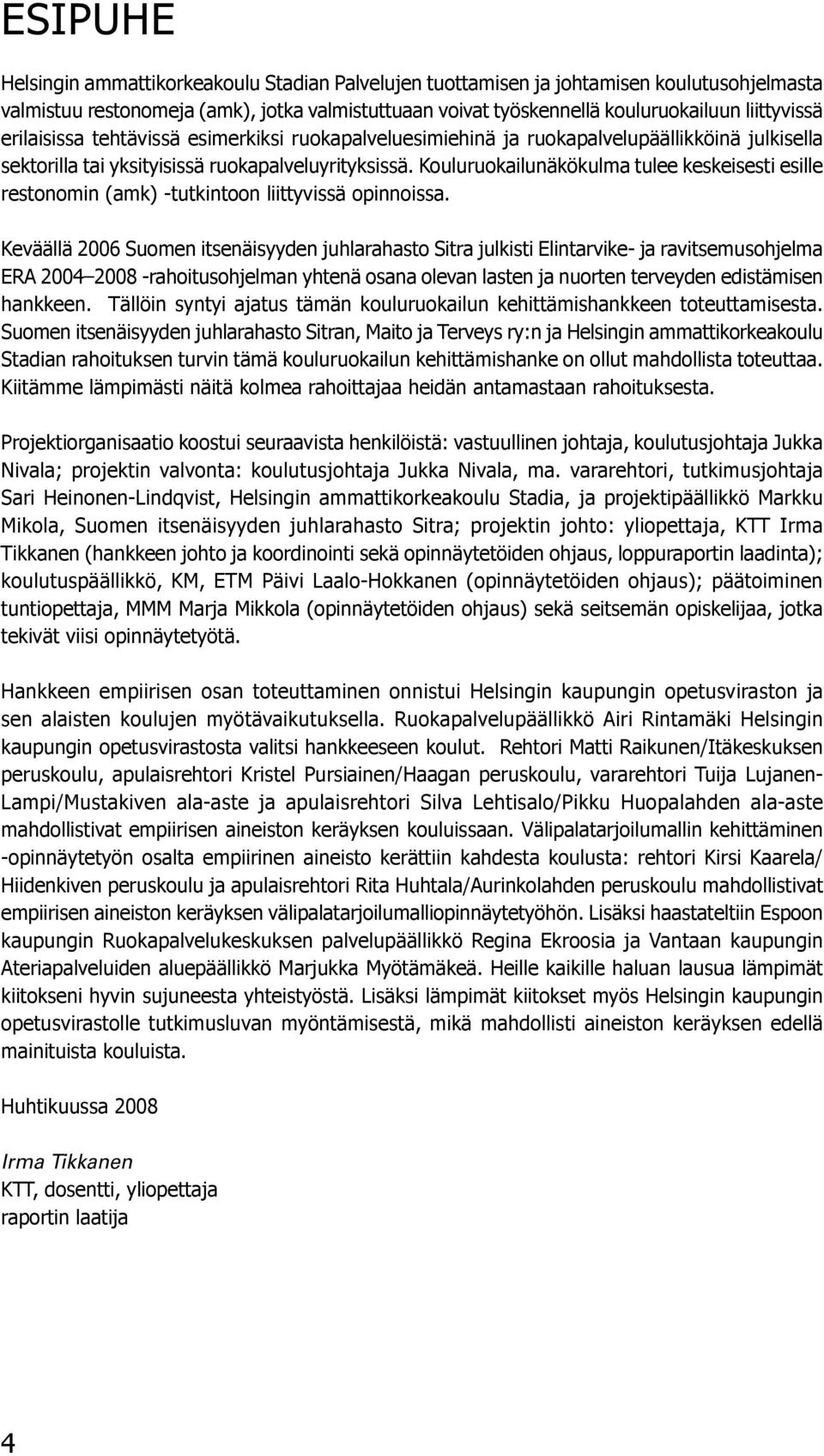 Kouluruokailunäkökulma tulee keskeisesti esille restonomin (amk) tutkintoon liittyvissä opinnoissa.