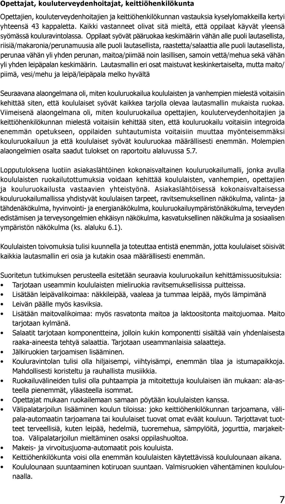 Oppilaat syövät pääruokaa keskimäärin vähän alle puoli lautasellista, riisiä/makaronia/perunamuusia alle puoli lautasellista, raastetta/salaattia alle puoli lautasellista, perunaa vähän yli yhden