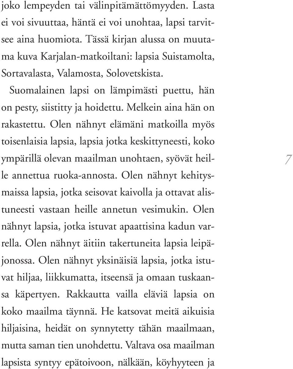 Melkein aina hän on rakastettu. Olen nähnyt elämäni matkoilla myös toisenlaisia lapsia, lapsia jotka keskittyneesti, koko ympärillä olevan maailman unohtaen, syövät heille annettua ruoka-annosta.