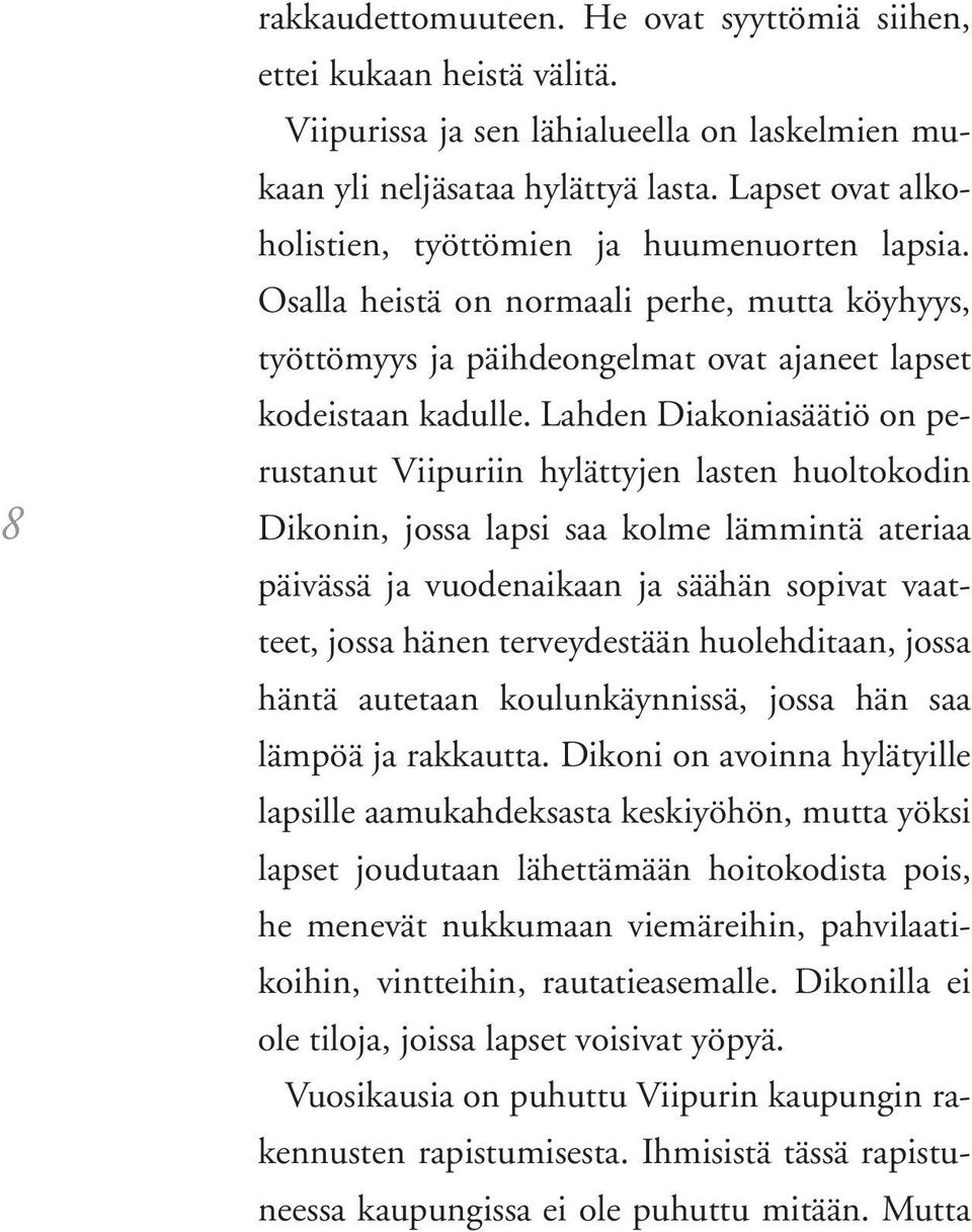 Lahden Diakoniasäätiö on perustanut Viipuriin hylättyjen lasten huoltokodin Dikonin, jossa lapsi saa kolme lämmintä ateriaa päivässä ja vuodenaikaan ja säähän sopivat vaatteet, jossa hänen