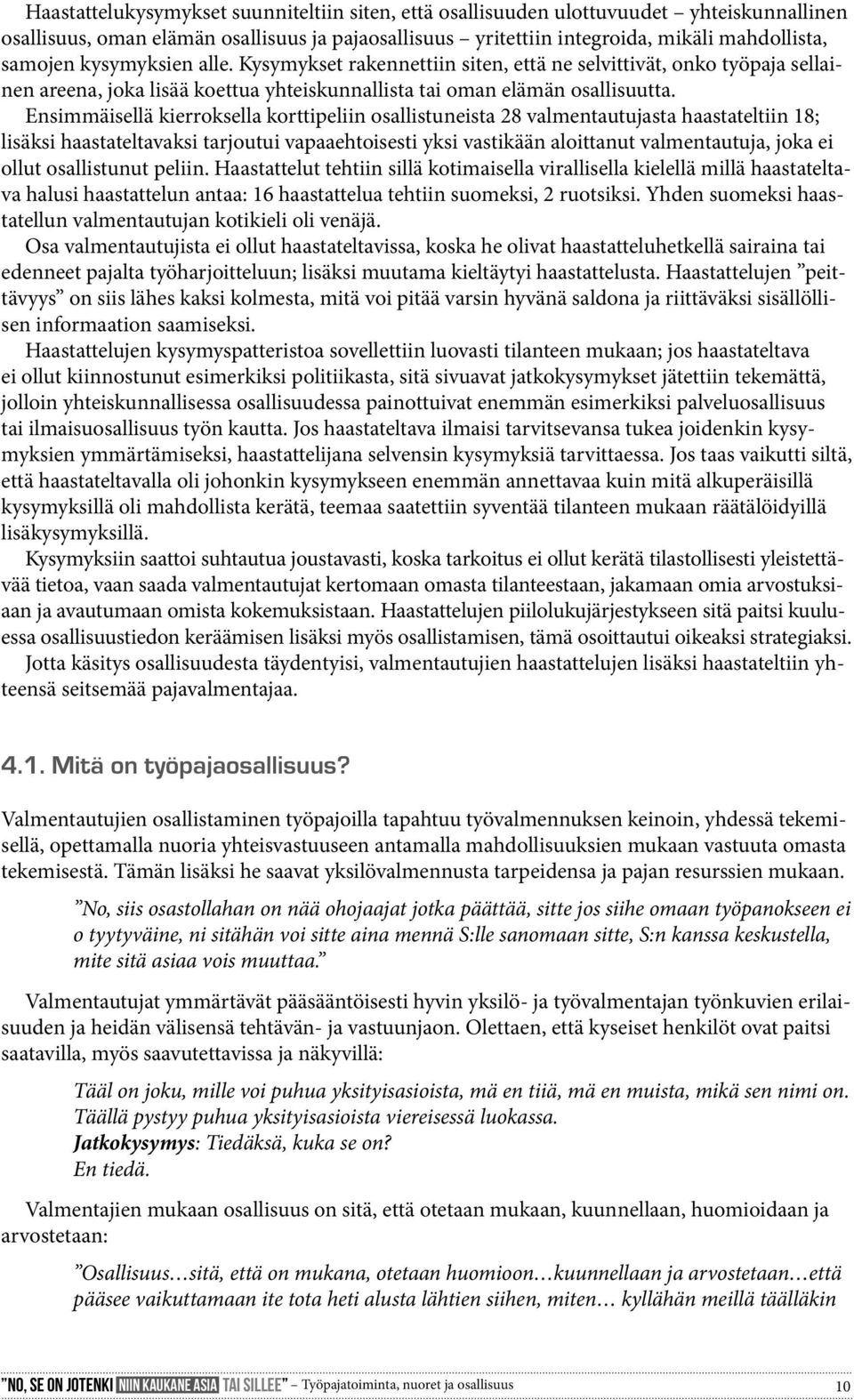 Ensimmäisellä kierroksella korttipeliin osallistuneista 28 valmentautujasta haastateltiin 18; lisäksi haastateltavaksi tarjoutui vapaaehtoisesti yksi vastikään aloittanut valmentautuja, joka ei ollut