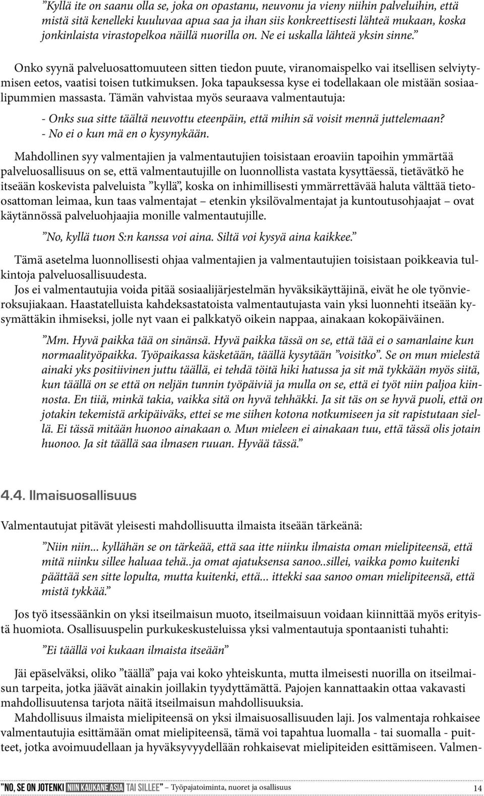 Joka tapauksessa kyse ei todellakaan ole mistään sosiaalipummien massasta.