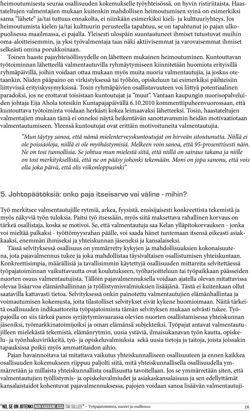 Jos heimoutumista kielen ja/tai kulttuurin perusteella tapahtuu, se on tapahtunut jo pajan ulkopuolisessa maailmassa, ei pajalla.