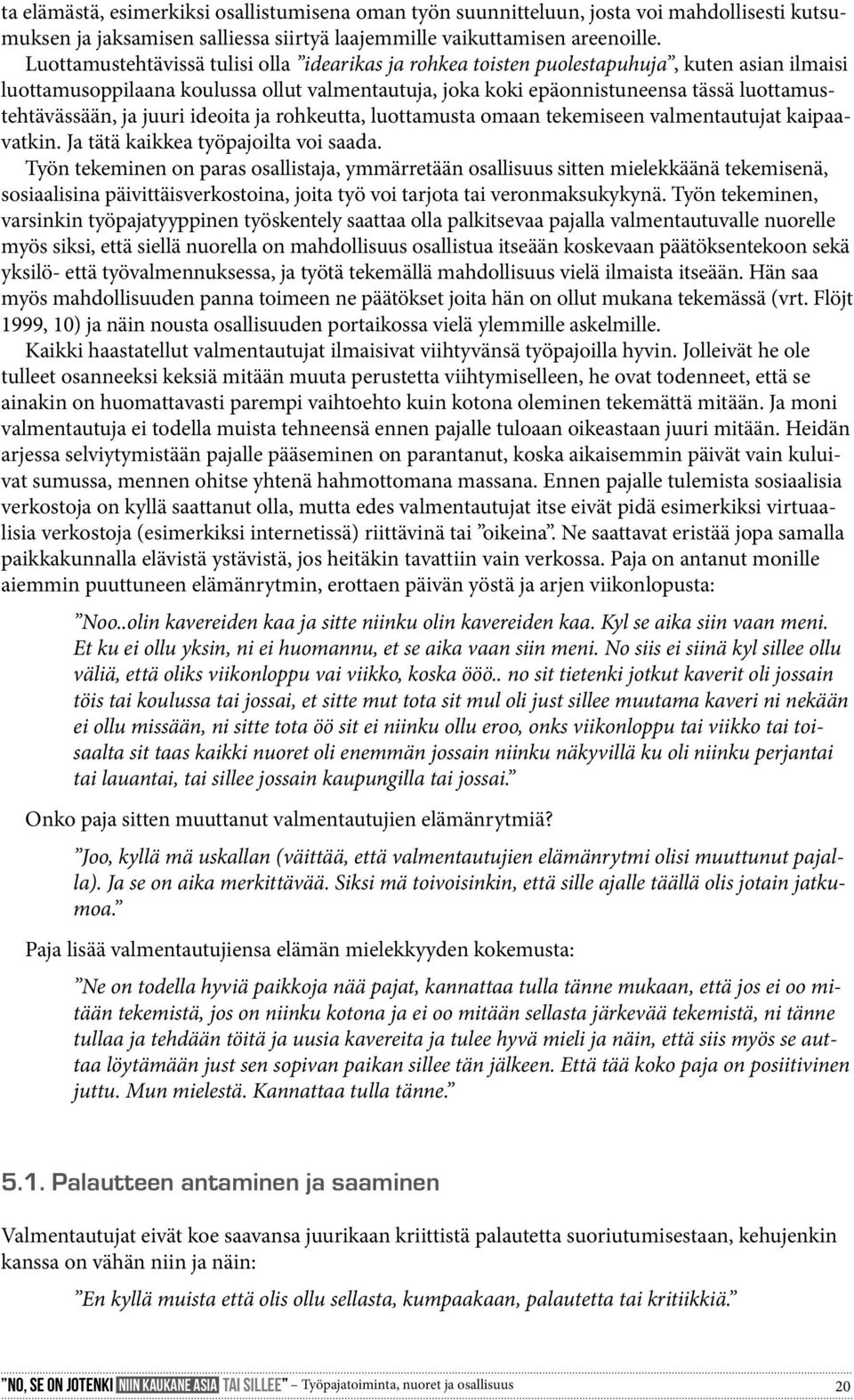 luottamustehtävässään, ja juuri ideoita ja rohkeutta, luottamusta omaan tekemiseen valmentautujat kaipaavatkin. Ja tätä kaikkea työpajoilta voi saada.