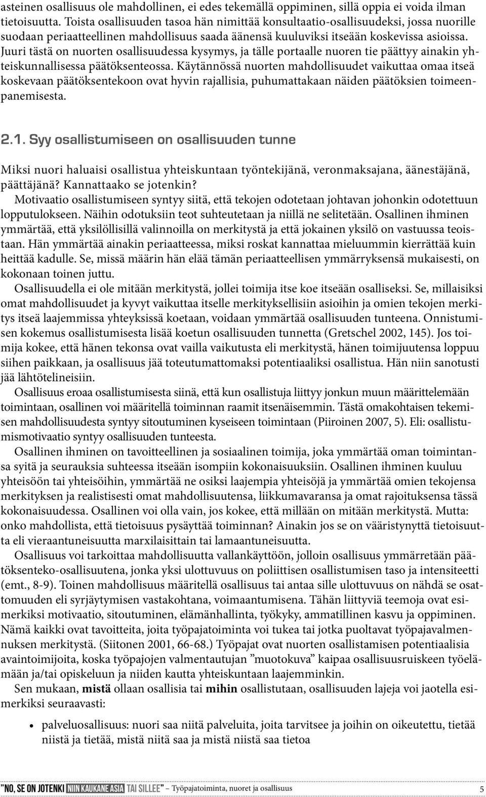 Juuri tästä on nuorten osallisuudessa kysymys, ja tälle portaalle nuoren tie päättyy ainakin yhteiskunnallisessa päätöksenteossa.