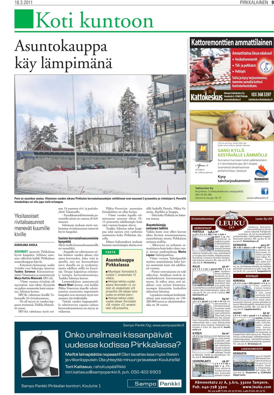 kattokeskus.fi kattokeskus@kattokeskus.fi Apus 3 sh 5.990 sis. rahti ja asennus Tuli kun sammuu, lämpö kotiin jää. Sydän vahva hehkuu, päivään tulevaan.