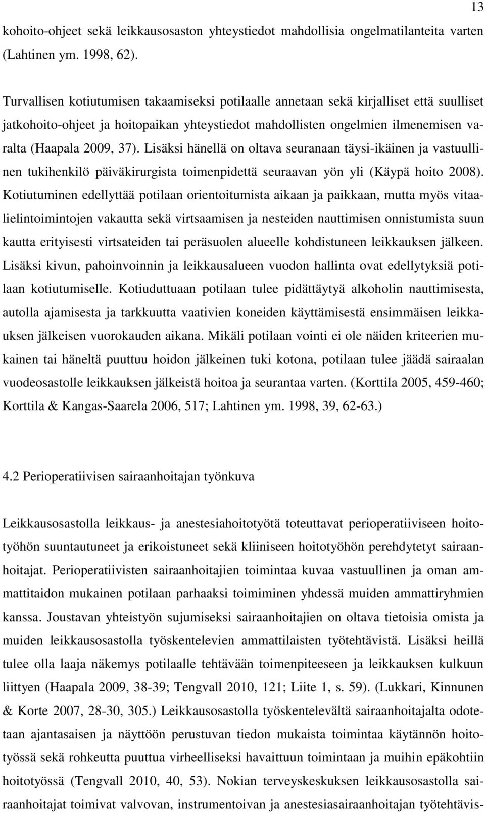 37). Lisäksi hänellä on oltava seuranaan täysi-ikäinen ja vastuullinen tukihenkilö päiväkirurgista toimenpidettä seuraavan yön yli (Käypä hoito 2008).