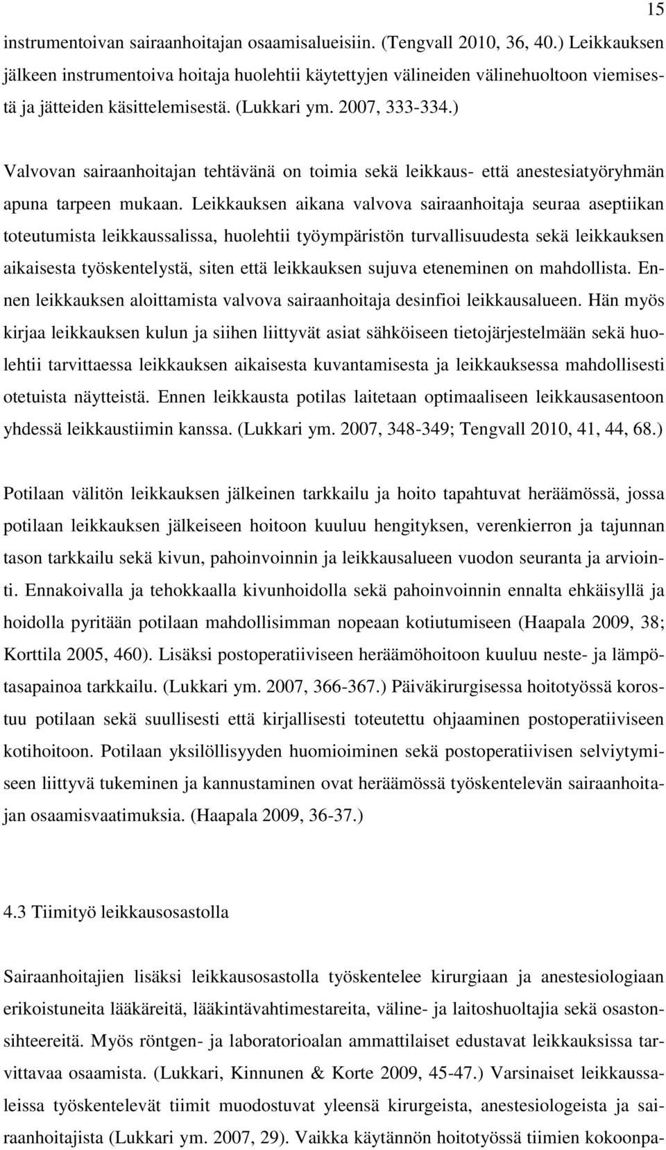 ) Valvovan sairaanhoitajan tehtävänä on toimia sekä leikkaus- että anestesiatyöryhmän apuna tarpeen mukaan.