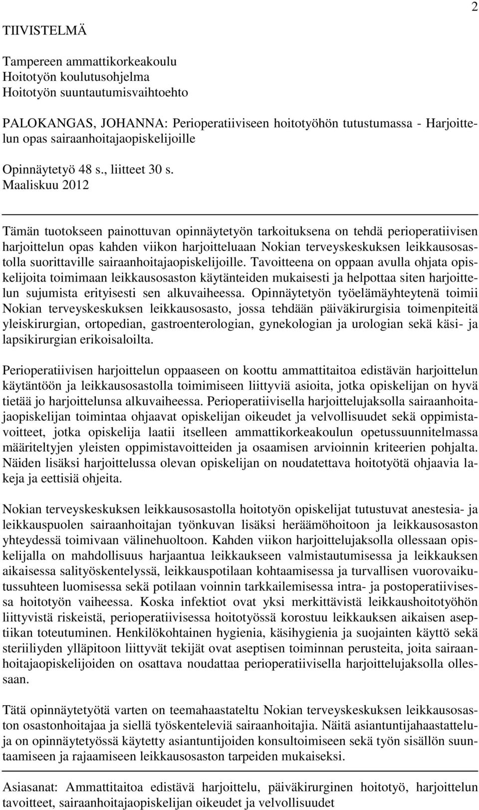 Maaliskuu 2012 Tämän tuotokseen painottuvan opinnäytetyön tarkoituksena on tehdä perioperatiivisen harjoittelun opas kahden viikon harjoitteluaan Nokian terveyskeskuksen leikkausosastolla