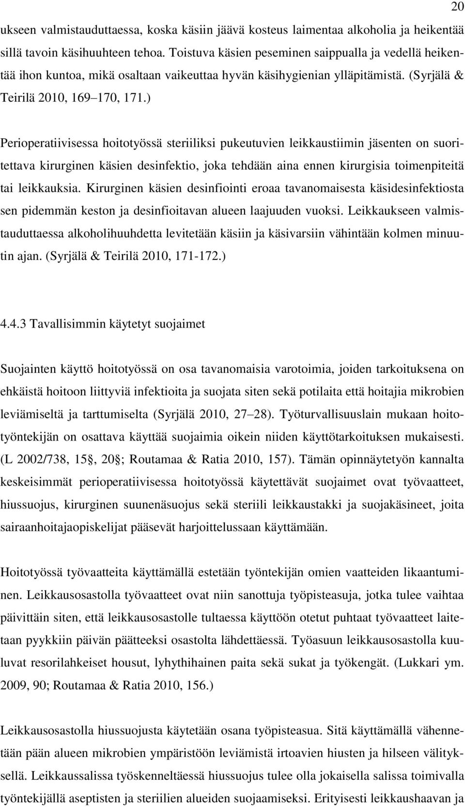 ) Perioperatiivisessa hoitotyössä steriiliksi pukeutuvien leikkaustiimin jäsenten on suoritettava kirurginen käsien desinfektio, joka tehdään aina ennen kirurgisia toimenpiteitä tai leikkauksia.