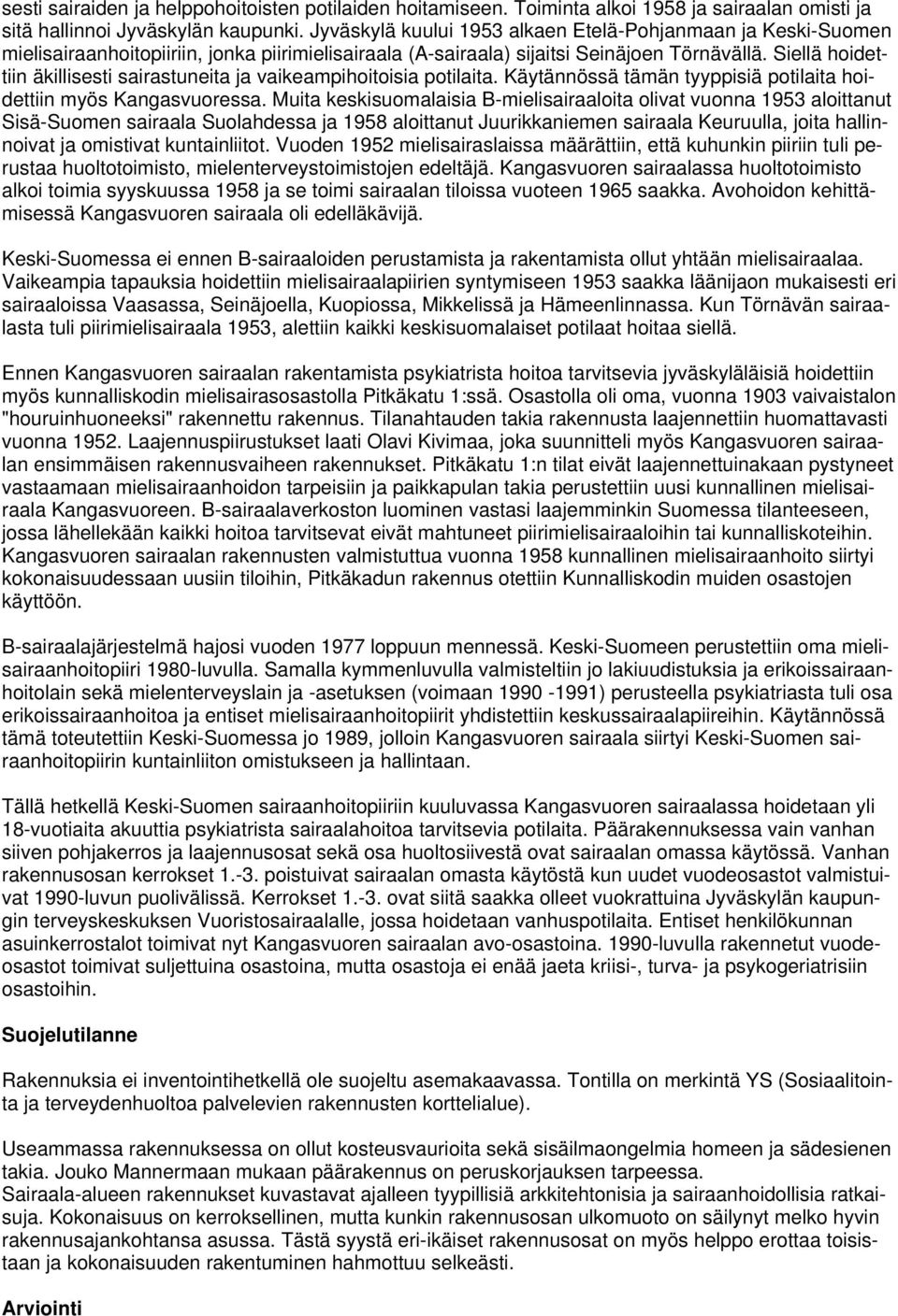 Siellä hoidettiin äkillisesti sairastuneita ja vaikeampihoitoisia potilaita. Käytännössä tämän tyyppisiä potilaita hoidettiin myös Kangasvuoressa.