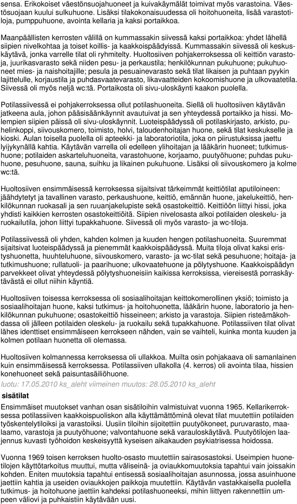 Maanpäällisten kerrosten välillä on kummassakin siivessä kaksi portaikkoa: yhdet lähellä siipien nivelkohtaa ja toiset koillis- ja kaakkoispäädyissä.