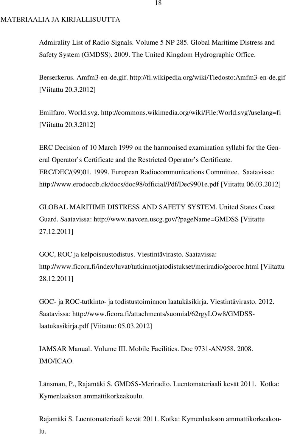 ERC/DEC/(99)01. 1999. European Radiocommunications Committee. Saatavissa: http://www.erodocdb.dk/docs/doc98/official/pdf/dec9901e.pdf [Viitattu 06.03.2012] GLOBAL MARITIME DISTRESS AND SAFETY SYSTEM.