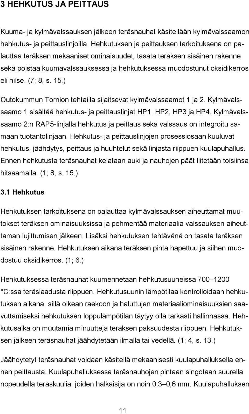 hilse. (7; 8, s. 15.) Outokummun Tornion tehtailla sijaitsevat kylmävalssaamot 1 ja 2. Kylmävalssaamo 1 sisältää hehkutus- ja peittauslinjat HP1, HP2, HP3 ja HP4.