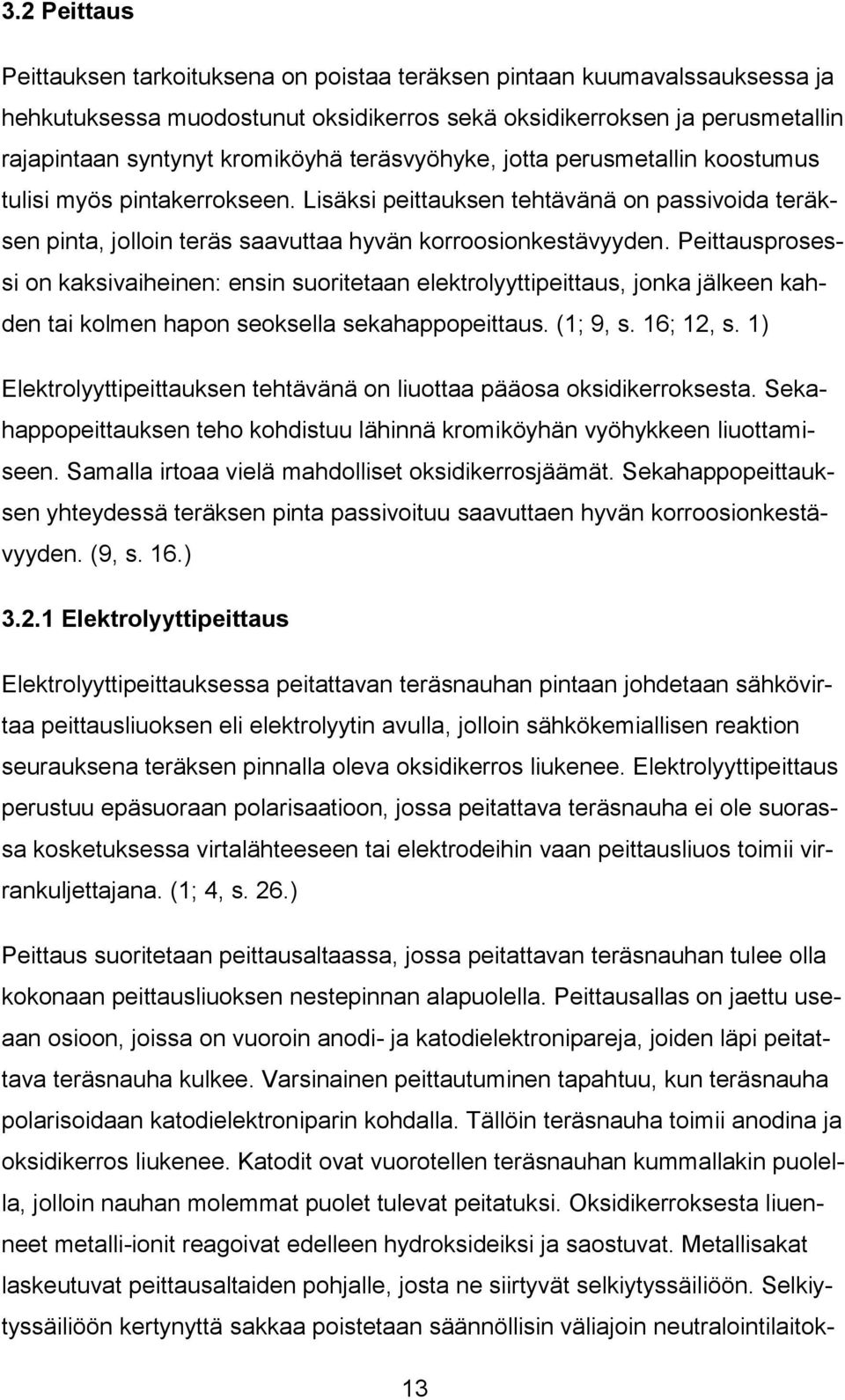 Peittausprosessi on kaksivaiheinen: ensin suoritetaan elektrolyyttipeittaus, jonka jälkeen kahden tai kolmen hapon seoksella sekahappopeittaus. (1; 9, s. 16; 12, s.