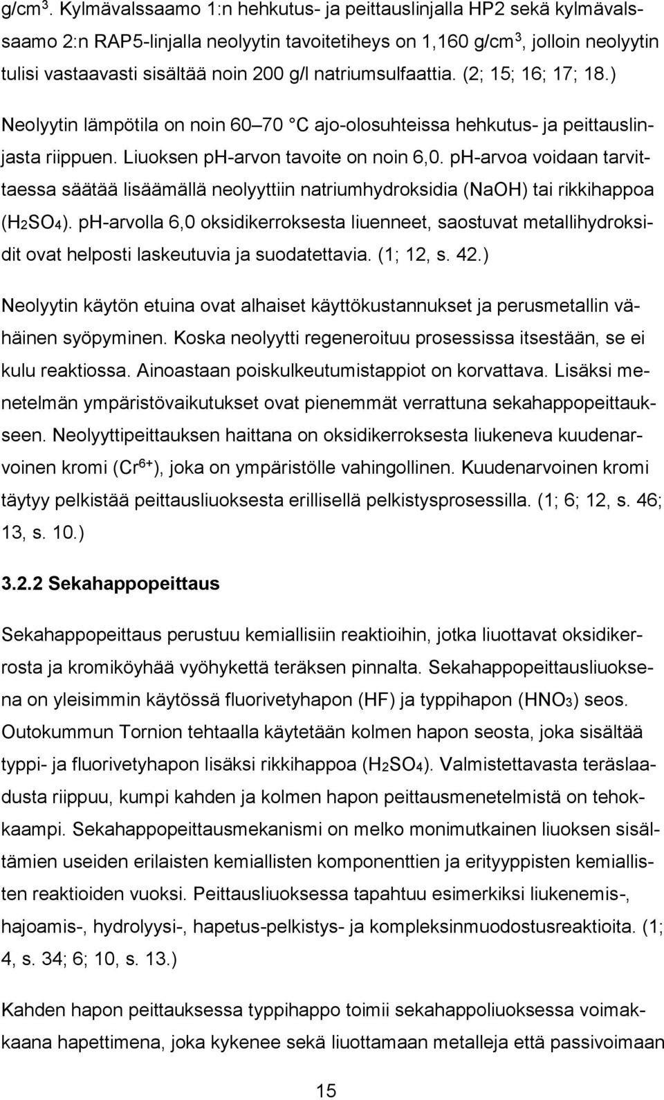 natriumsulfaattia. (2; 15; 16; 17; 18.) Neolyytin lämpötila on noin 60 70 C ajo-olosuhteissa hehkutus- ja peittauslinjasta riippuen. Liuoksen ph-arvon tavoite on noin 6,0.