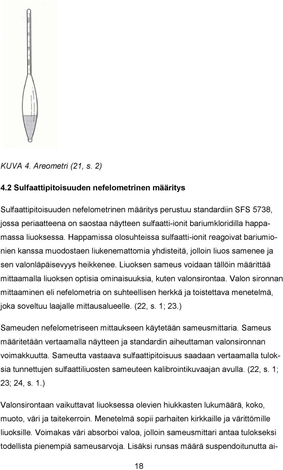 happamassa liuoksessa. Happamissa olosuhteissa sulfaatti-ionit reagoivat bariumionien kanssa muodostaen liukenemattomia yhdisteitä, jolloin liuos samenee ja sen valonläpäisevyys heikkenee.