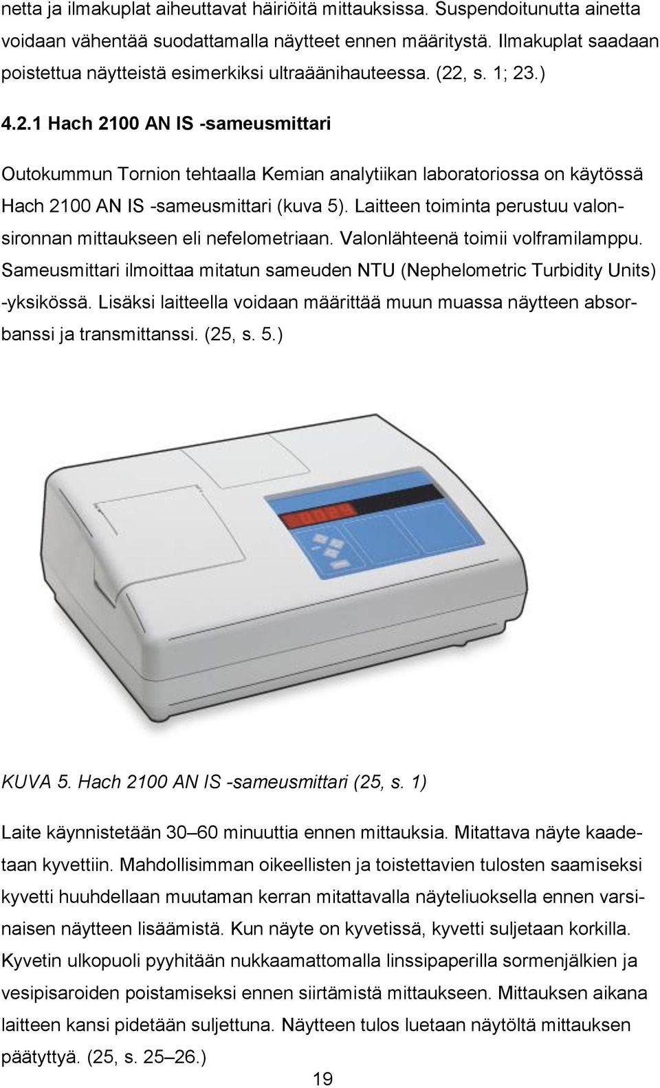 , s. 1; 23.) 4.2.1 Hach 2100 AN IS -sameusmittari Outokummun Tornion tehtaalla Kemian analytiikan laboratoriossa on käytössä Hach 2100 AN IS -sameusmittari (kuva 5).