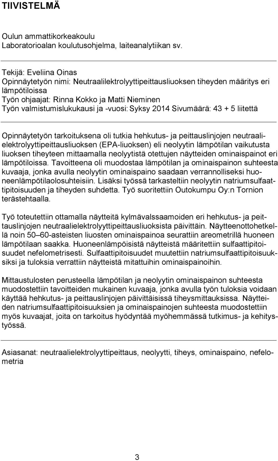 Syksy 2014 Sivumäärä: 43 + 5 liitettä Opinnäytetyön tarkoituksena oli tutkia hehkutus- ja peittauslinjojen neutraalielektrolyyttipeittausliuoksen (EPA-liuoksen) eli neolyytin lämpötilan vaikutusta