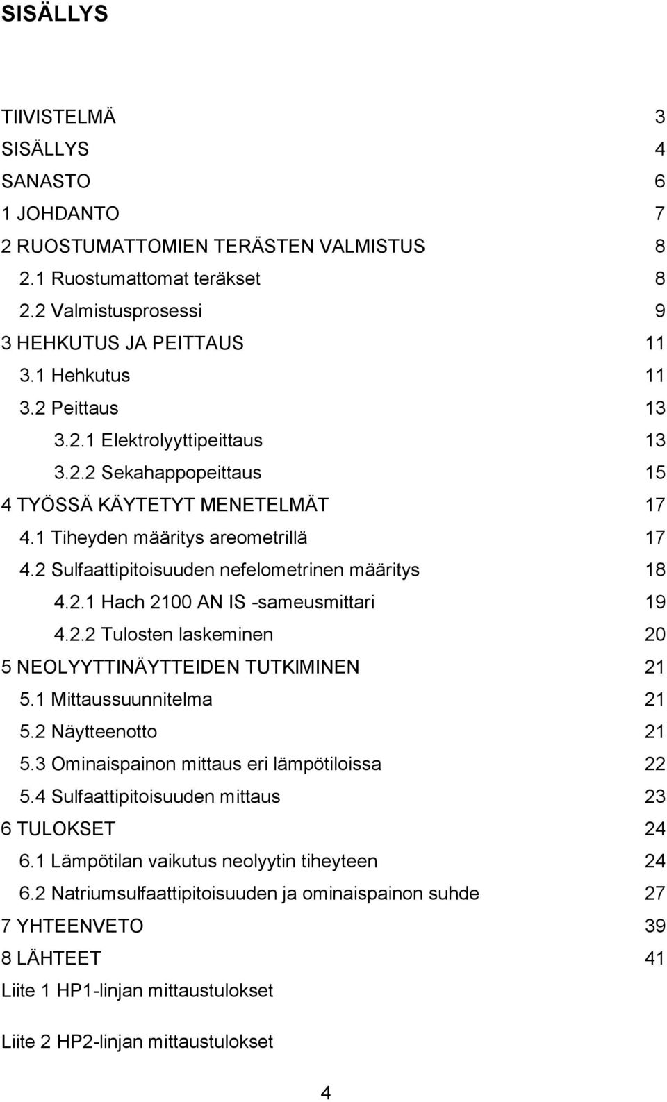 2.2 Tulosten laskeminen 20 5 NEOLYYTTINÄYTTEIDEN TUTKIMINEN 21 5.1 Mittaussuunnitelma 21 5.2 Näytteenotto 21 5.3 Ominaispainon mittaus eri lämpötiloissa 22 5.