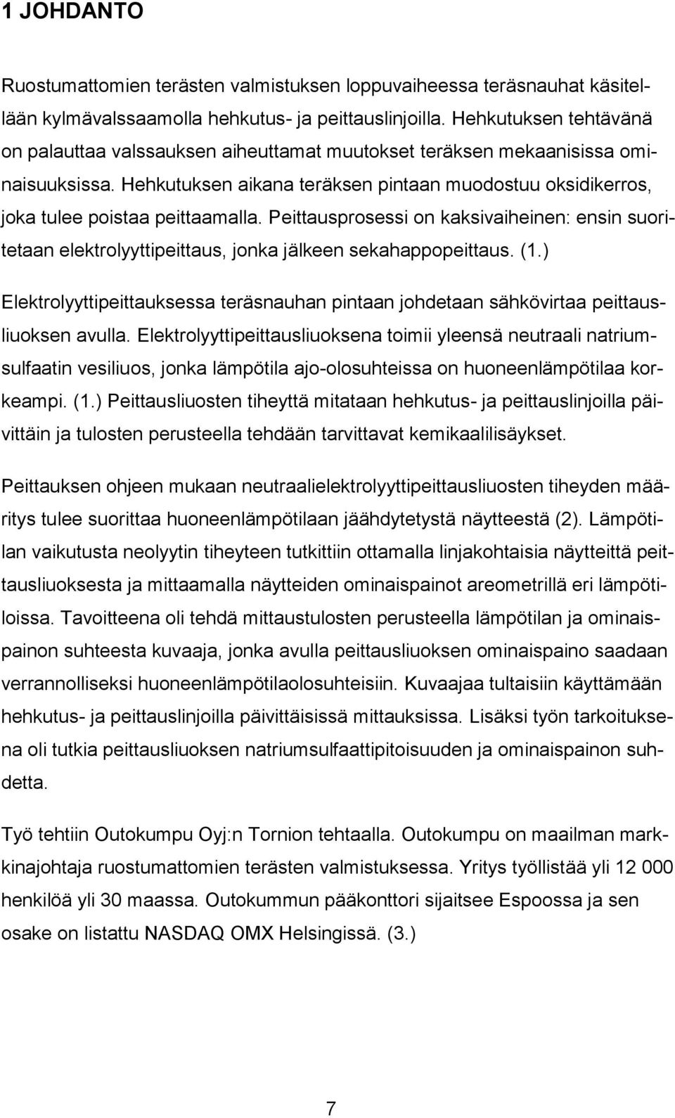 Peittausprosessi on kaksivaiheinen: ensin suoritetaan elektrolyyttipeittaus, jonka jälkeen sekahappopeittaus. (1.