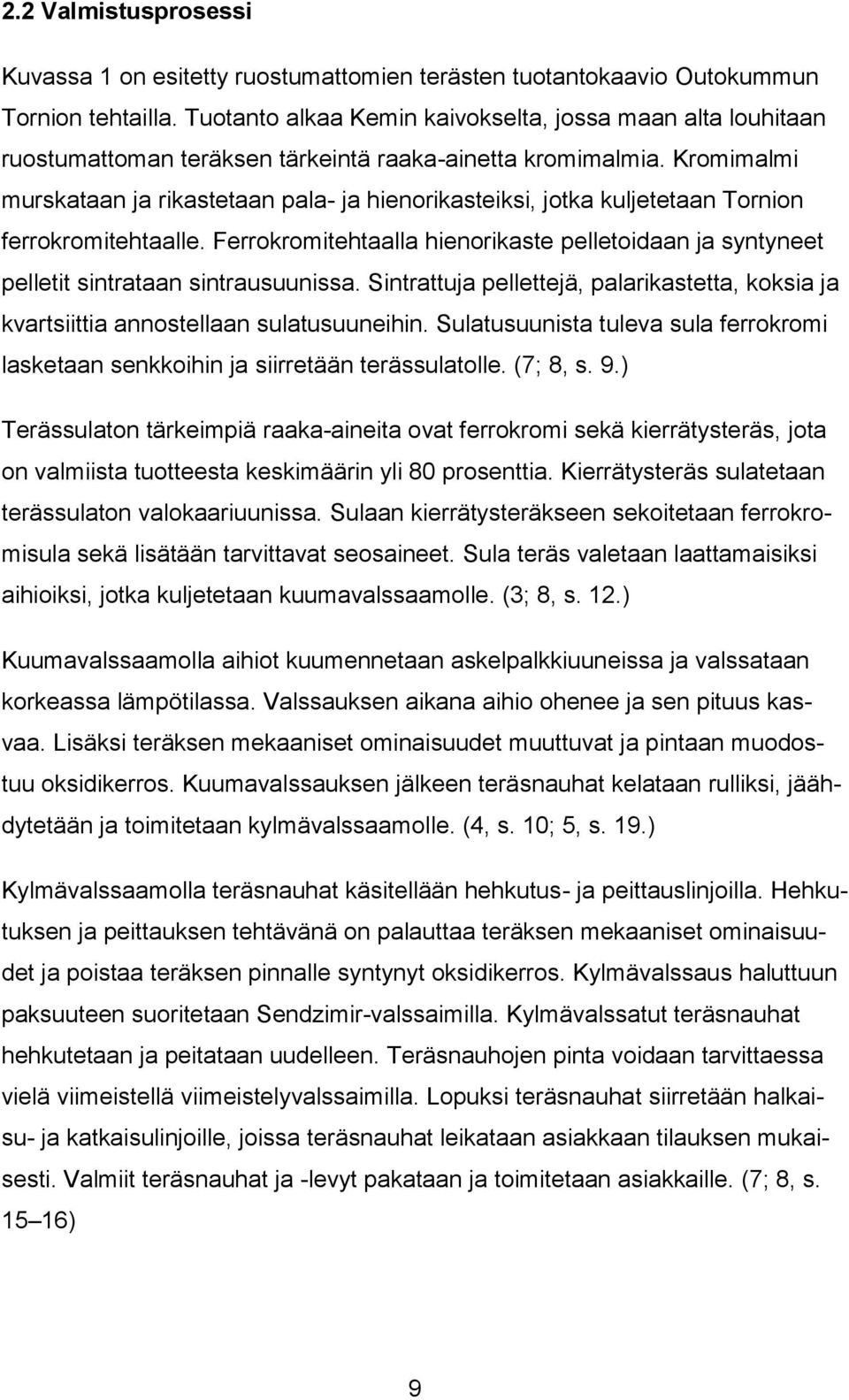 Kromimalmi murskataan ja rikastetaan pala- ja hienorikasteiksi, jotka kuljetetaan Tornion ferrokromitehtaalle.