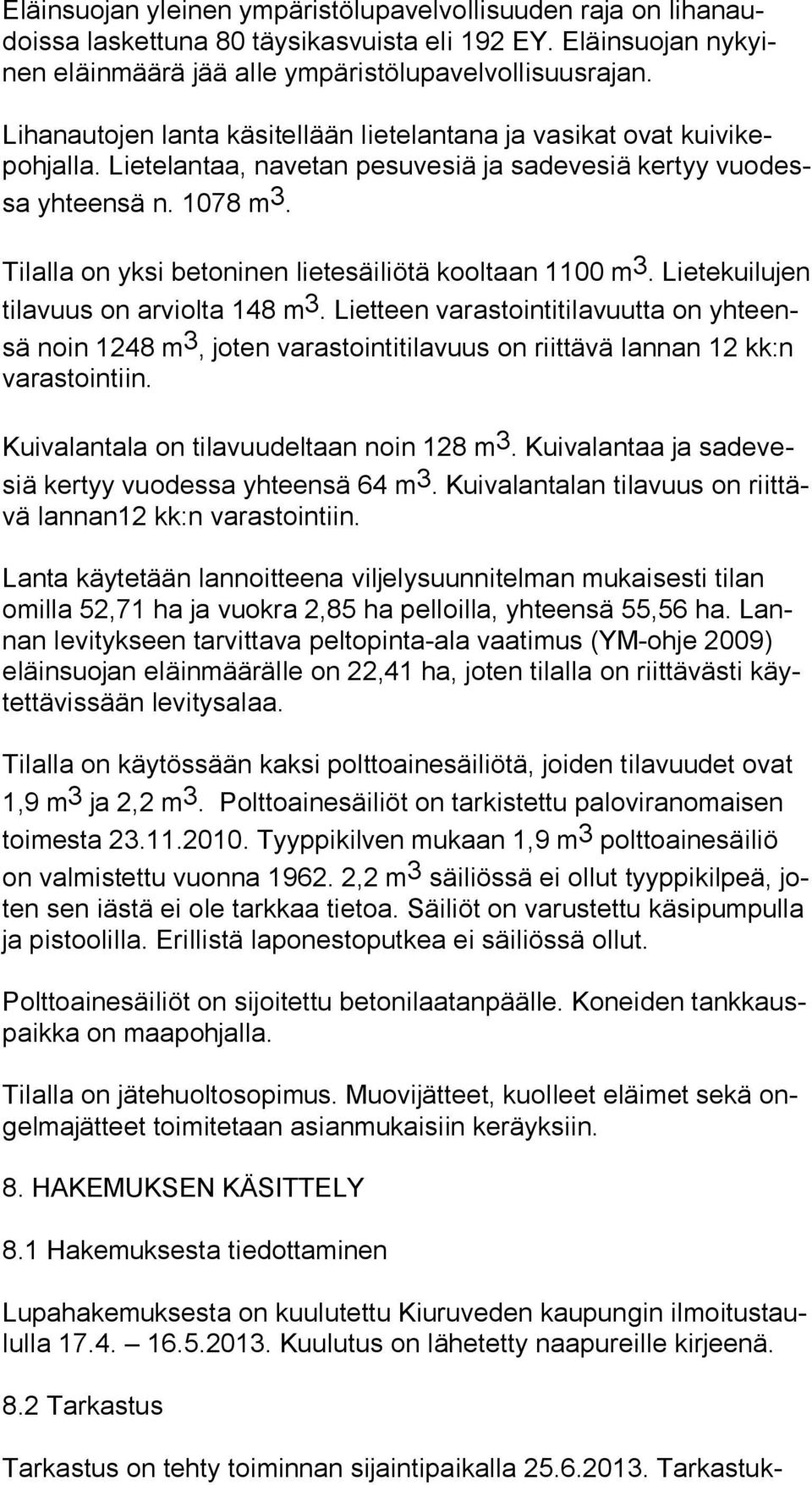 Tilalla on yksi betoninen lietesäiliötä kooltaan 1100 m 3. Lie te kui lu jen tilavuus on arviolta 148 m 3.