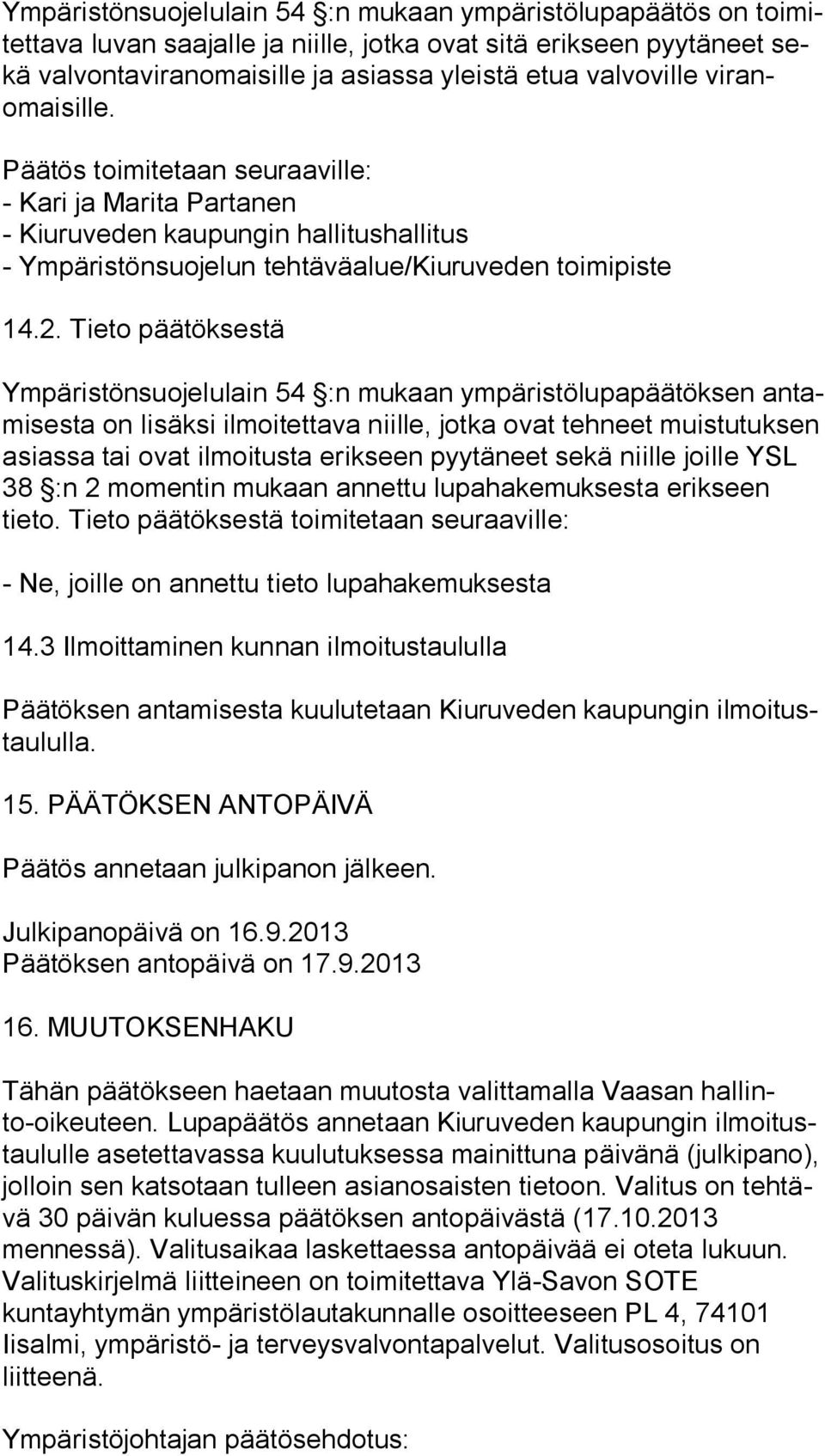 Tieto päätöksestä Ympäristönsuojelulain 54 :n mukaan ympäristölupapäätöksen an tami ses ta on lisäksi ilmoitettava niille, jotka ovat tehneet muis tu tuk sen asiassa tai ovat ilmoitusta erikseen