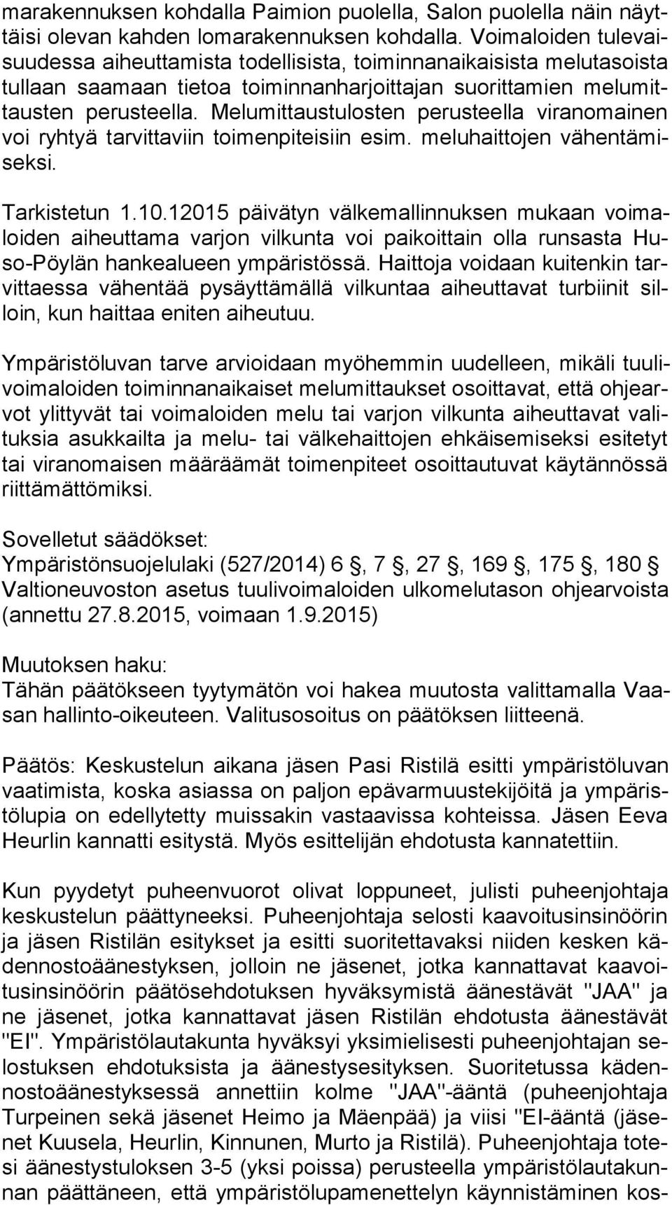 Melumittaustulosten perusteella viranomainen voi ryhtyä tarvittaviin toimenpiteisiin esim. meluhaittojen vä hen tä misek si. Tarkistetun 1.10.